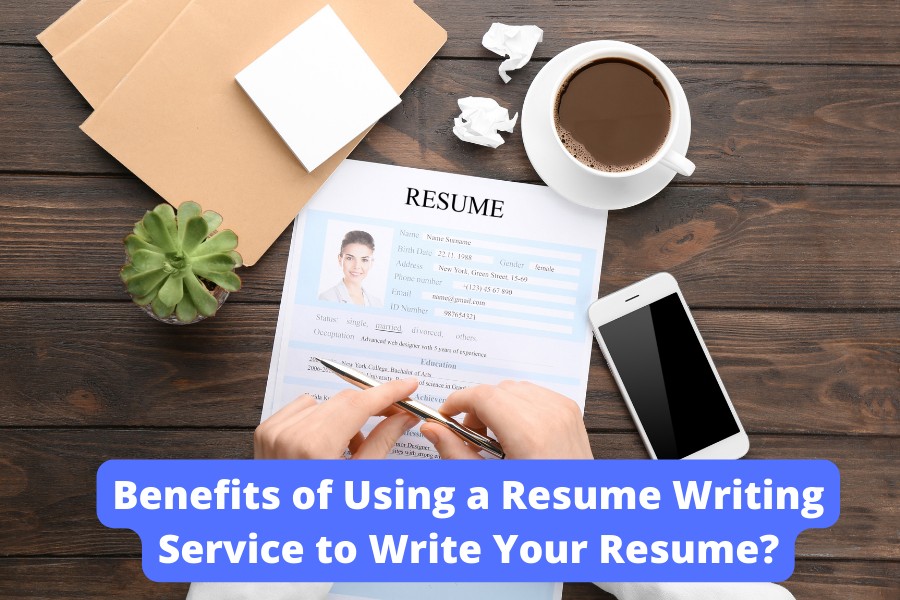 Benefits of Using a Resume Writing Service to Write Your Resume